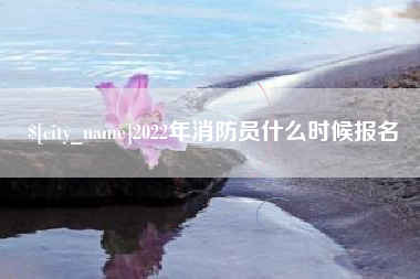 舞钢2022年消防员什么时候报名