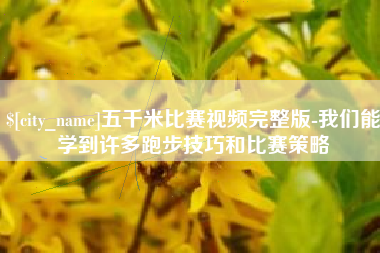 舞钢五千米比赛视频完整版-我们能学到许多跑步技巧和比赛策略