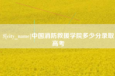 舞钢中国消防救援学院多少分录取高考