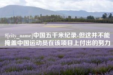 舞钢中国五千米纪录-但这并不能掩盖中国运动员在该项目上付出的努力