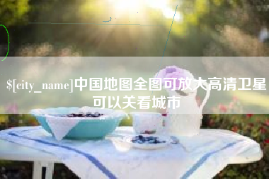 舞钢中国地图全图可放大高清卫星可以关看城市