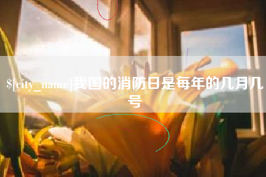 舞钢我国的消防日是每年的几月几号