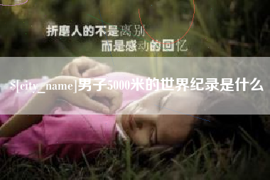 舞钢男子5000米的世界纪录是什么