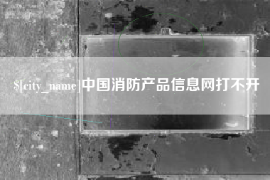 舞钢中国消防产品信息网打不开