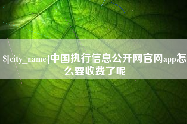 舞钢中国执行信息公开网官网app怎么要收费了呢
