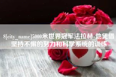 舞钢5000米世界冠军法拉赫-他凭借坚持不懈的努力和科学系统的训练
