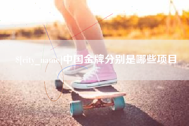 舞钢中国金牌分别是哪些项目
