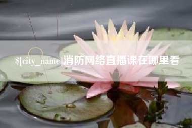 舞钢消防网络直播课在哪里看
