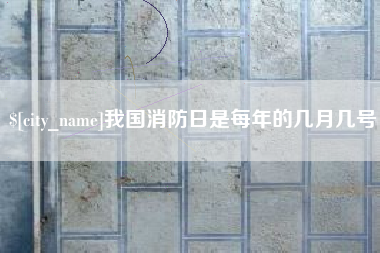 舞钢我国消防日是每年的几月几号