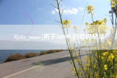 舞钢男子5000米的世界纪录