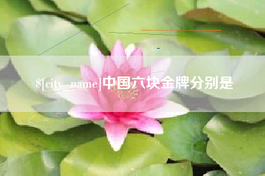舞钢中国六块金牌分别是